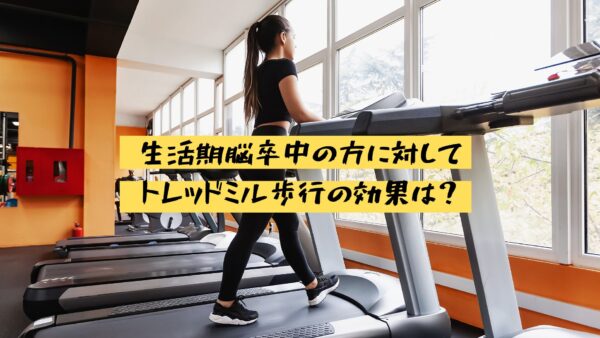 【リハビリ】生活期脳卒中の方に対してトレッドミル歩行の効果は？