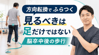 脳卒中後の方向転換がふらつく理由|足だけでなく体幹・感覚・環境から評価する