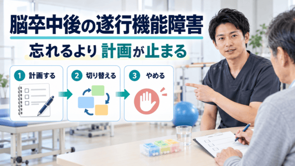 脳卒中後の遂行機能障害とは｜忘れるより計画が止まる時の評価とリハビリ